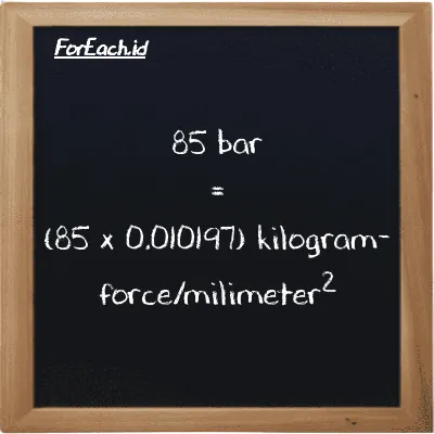 How to convert bar to kilogram-force/milimeter<sup>2</sup>: 85 bar (bar) is equivalent to 85 times 0.010197 kilogram-force/milimeter<sup>2</sup> (kgf/mm<sup>2</sup>)